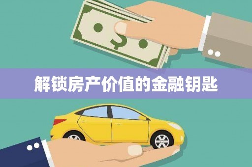 闻喜解锁房产价值的金融钥匙